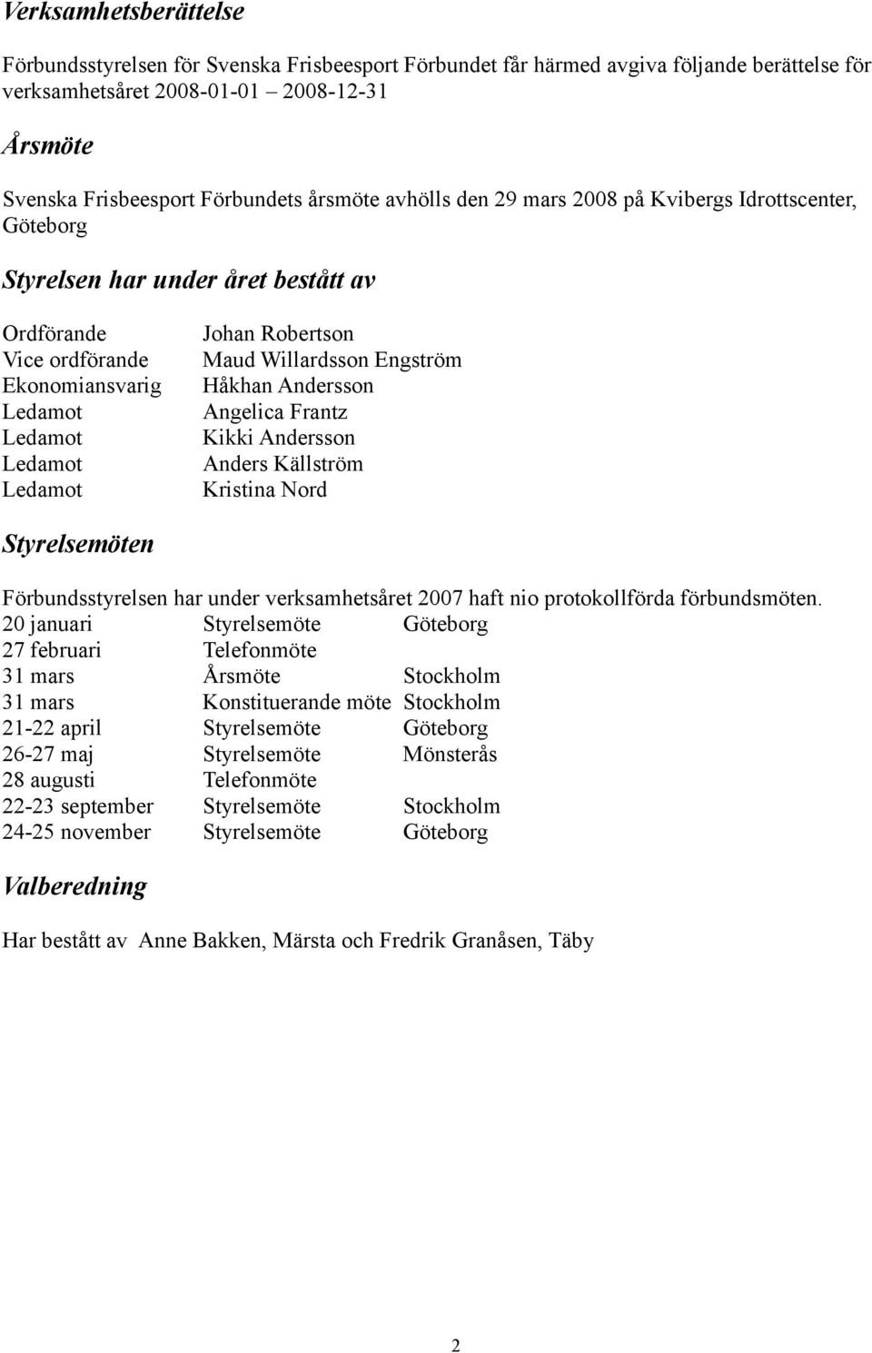 Maud Willardsson Engström Håkhan Andersson Angelica Frantz Kikki Andersson Anders Källström Kristina Nord Styrelsemöten Förbundsstyrelsen har under verksamhetsåret 2007 haft nio protokollförda