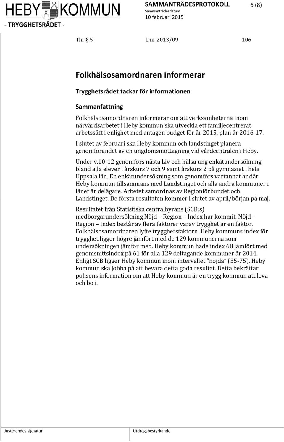 I slutet av februari ska Heby kommun och landstinget planera genomförandet av en ungdomsmottagning vid vårdcentralen i Heby. Under v.