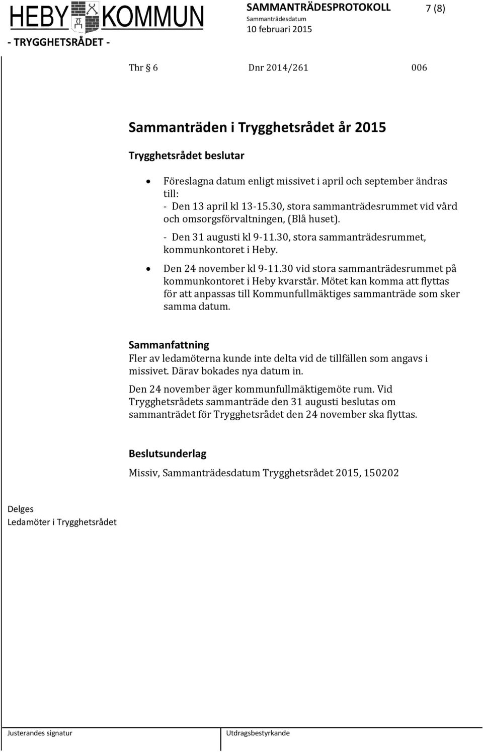 30 vid stora sammanträdesrummet på kommunkontoret i Heby kvarstår. Mötet kan komma att flyttas för att anpassas till Kommunfullmäktiges sammanträde som sker samma datum.