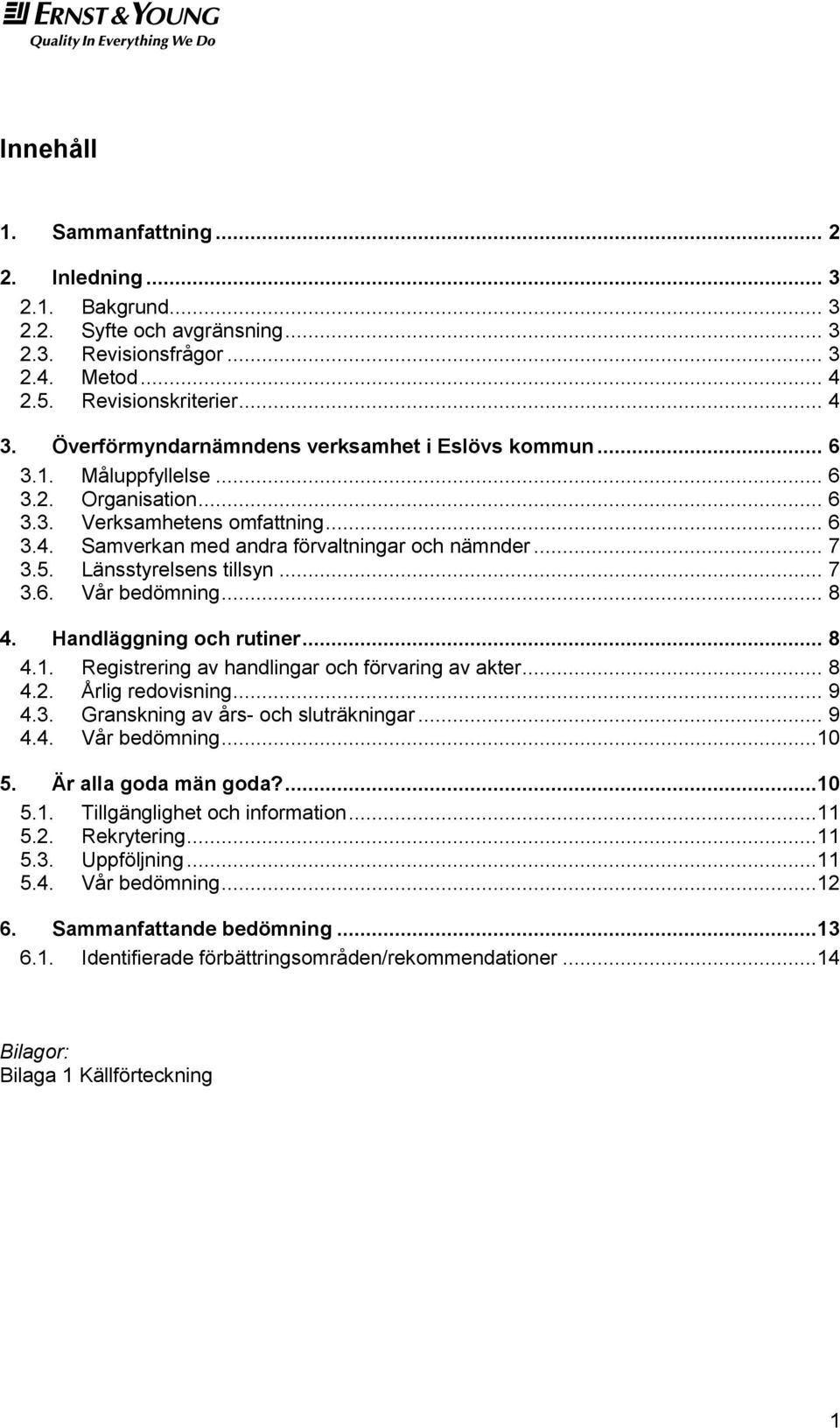 Länsstyrelsens tillsyn... 7 3.6. Vår bedömning... 8 4. Handläggning och rutiner... 8 4.1. Registrering av handlingar och förvaring av akter... 8 4.2. Årlig redovisning... 9 4.3. Granskning av års- och sluträkningar.