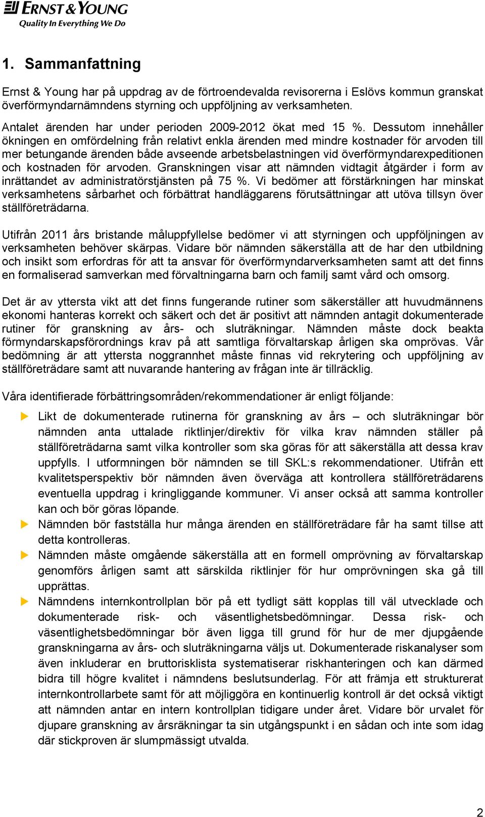 Dessutom innehåller ökningen en omfördelning från relativt enkla ärenden med mindre kostnader för arvoden till mer betungande ärenden både avseende arbetsbelastningen vid överförmyndarexpeditionen