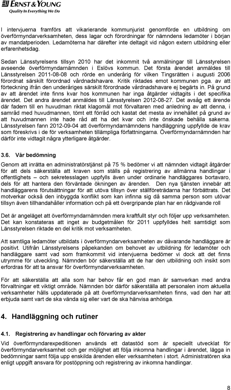 Sedan Länsstyrelsens tillsyn 2010 har det inkommit två anmälningar till Länsstyrelsen avseende överförmyndarnämnden i Eslövs kommun.