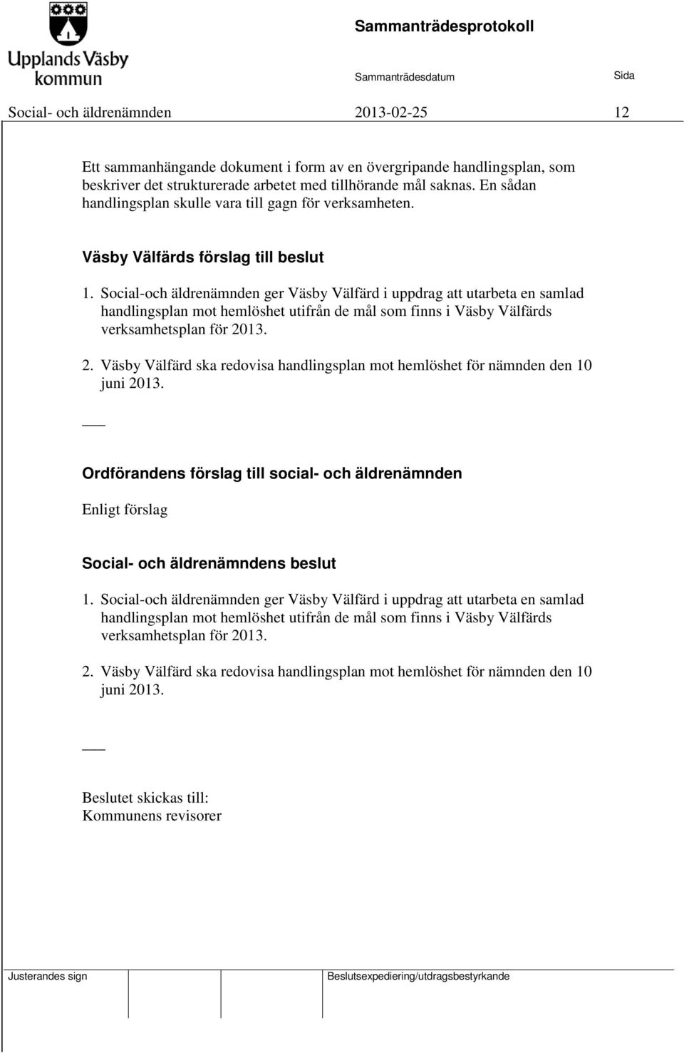 Social-och äldrenämnden ger Väsby Välfärd i uppdrag att utarbeta en samlad handlingsplan mot hemlöshet utifrån de mål som finns i Väsby Välfärds verksamhetsplan för 20