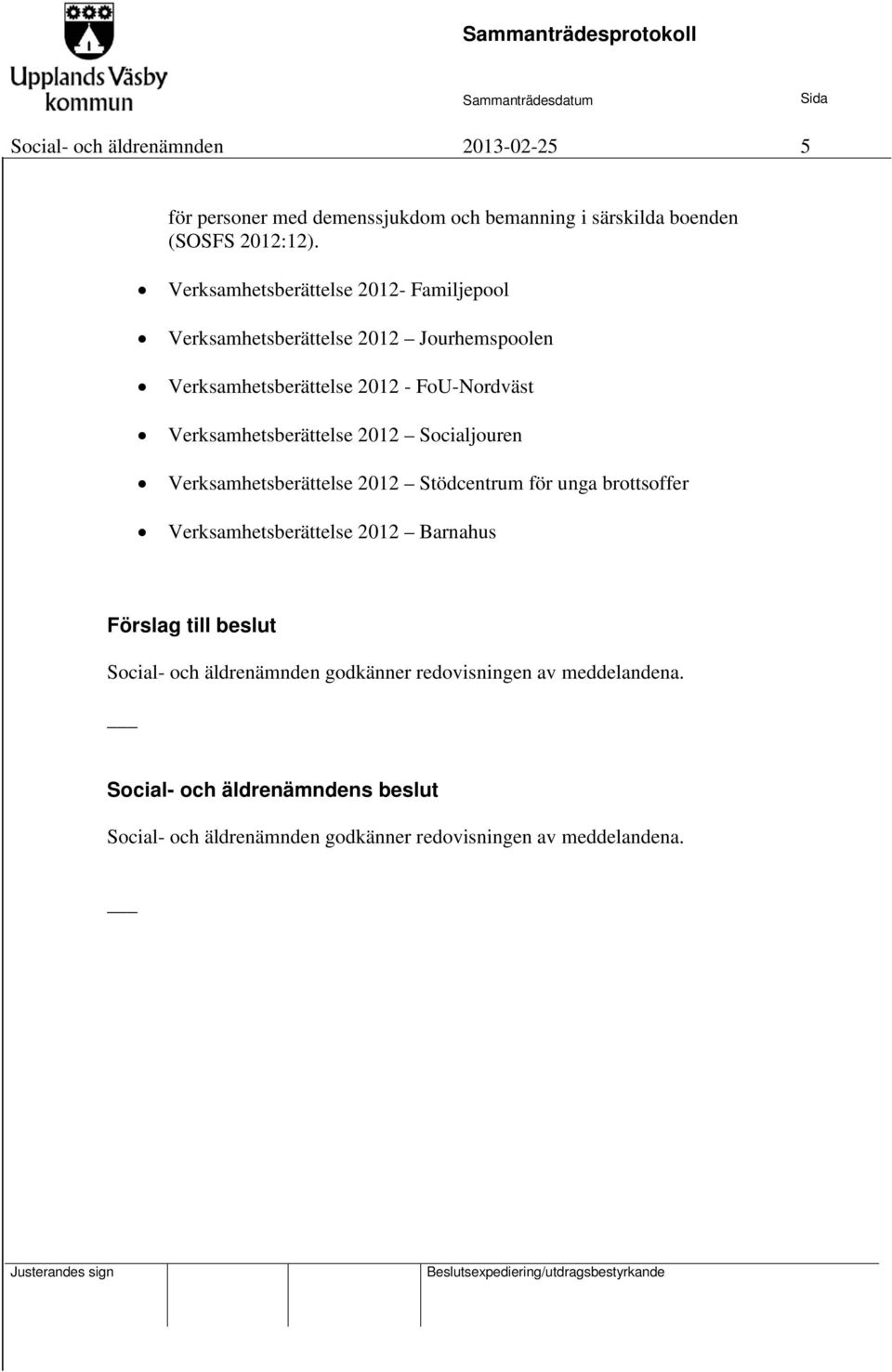 Verksamhetsberättelse 2012 Socialjouren Verksamhetsberättelse 2012 Stödcentrum för unga brottsoffer Verksamhetsberättelse 2012 Barnahus