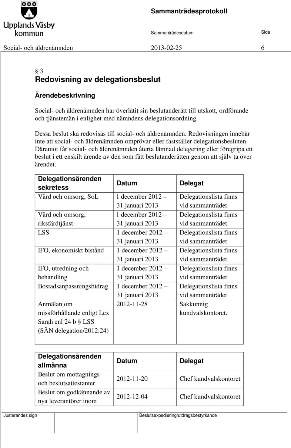 Däremot får social- och äldrenämnden återta lämnad delegering eller föregripa ett beslut i ett enskilt ärende av den som fått beslutanderätten genom att själv ta över ärendet.