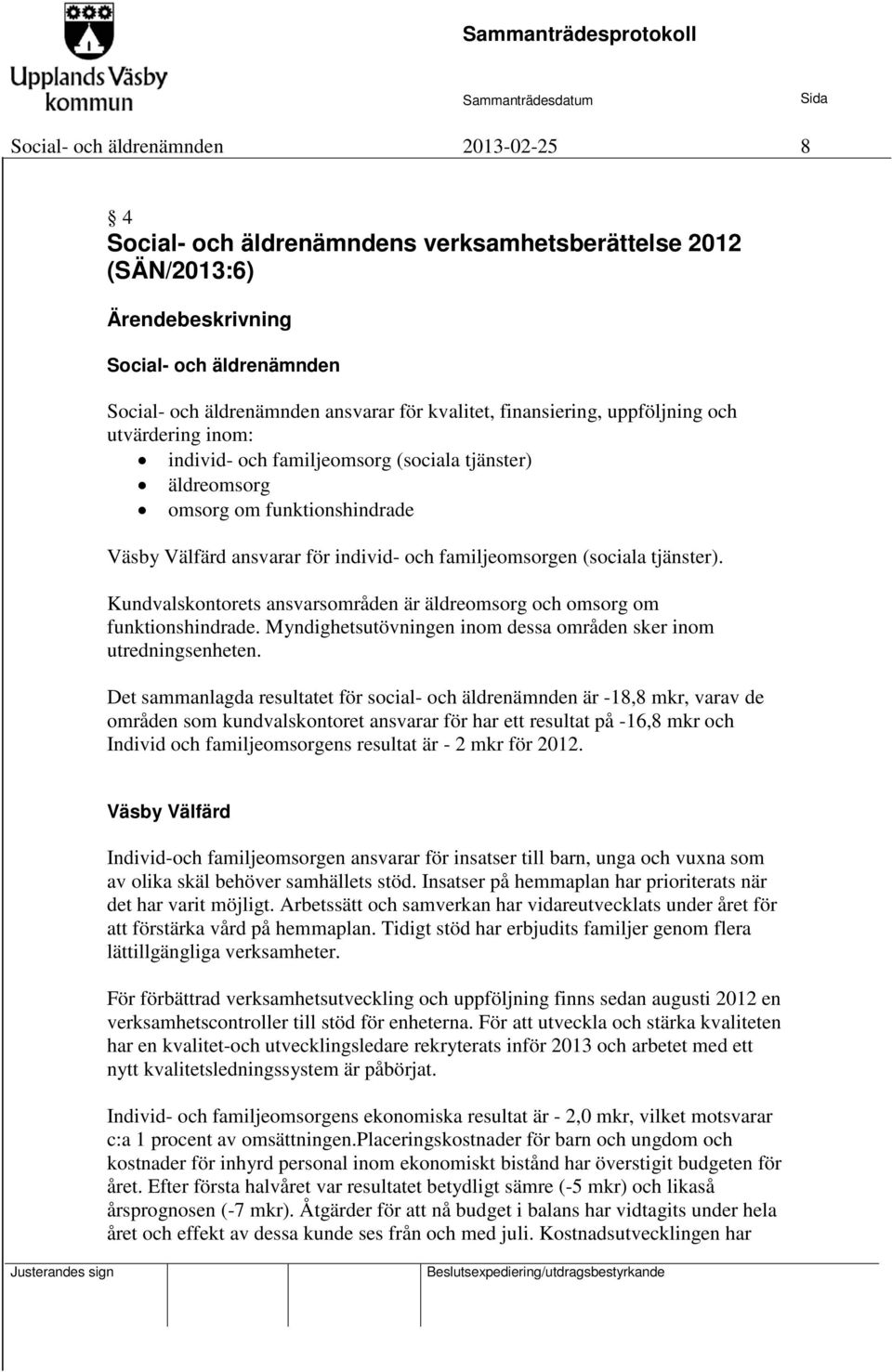 tjänster). Kundvalskontorets ansvarsområden är äldreomsorg och omsorg om funktionshindrade. Myndighetsutövningen inom dessa områden sker inom utredningsenheten.