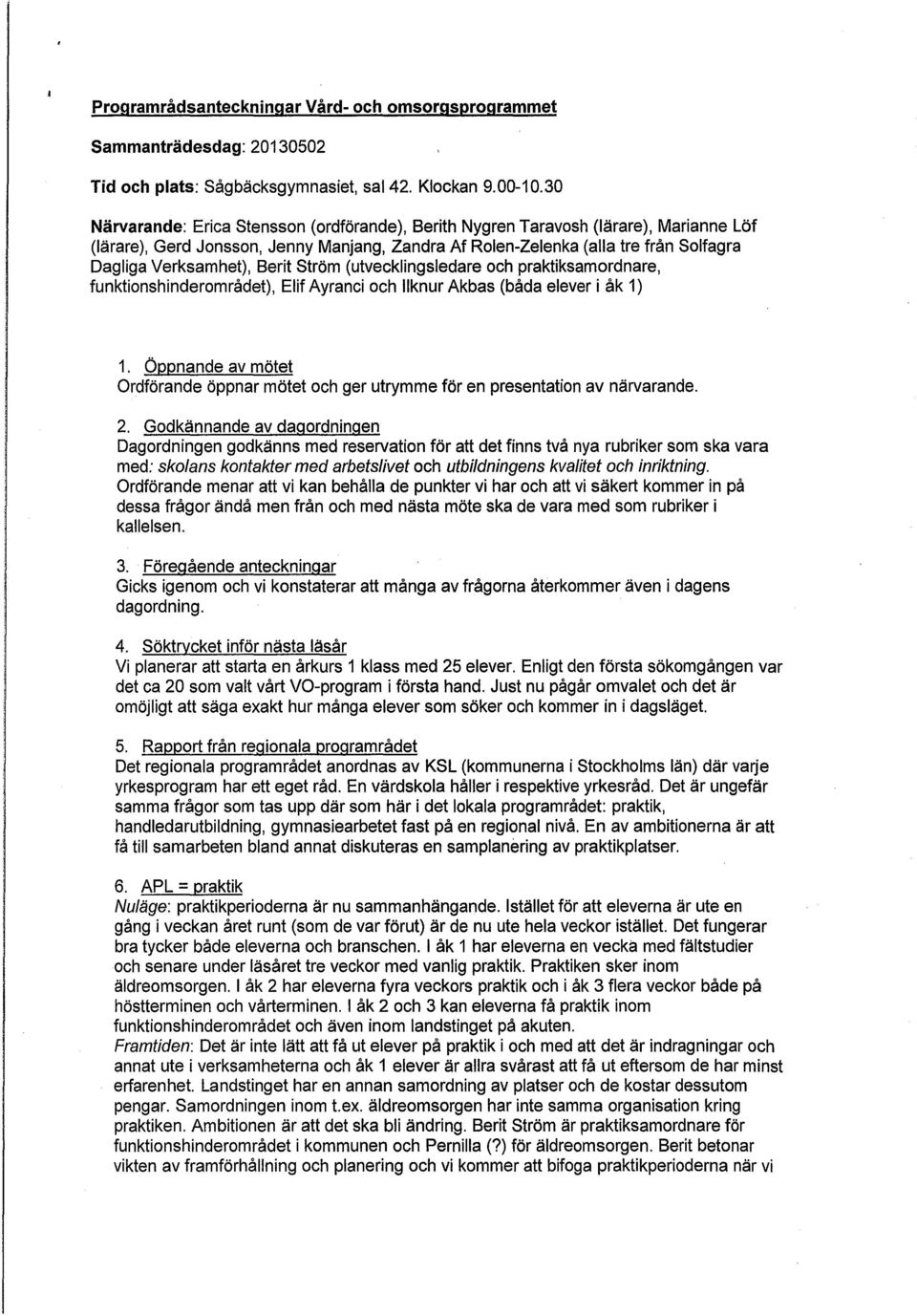 Ström (utvecklingsledare och praktiksamordnare, funktionshinderområdet, El if Ayranci och llknur Akbas (båda elever i åk 1 1.