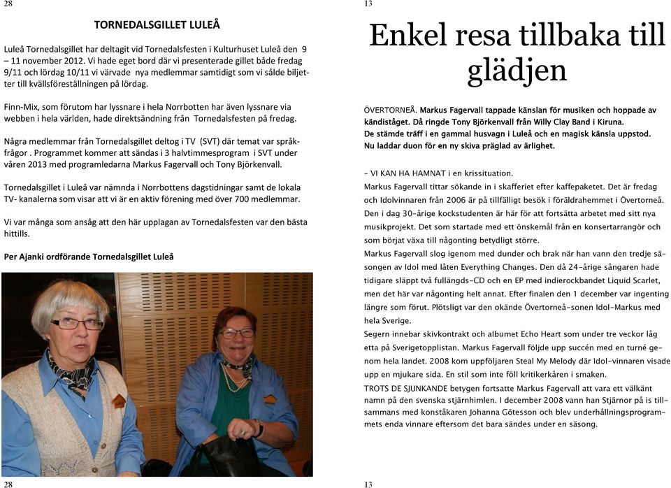 Finn-Mix, som förutom har lyssnare i hela Norrbotten har även lyssnare via webben i hela världen, hade direktsändning från Tornedalsfesten på fredag.