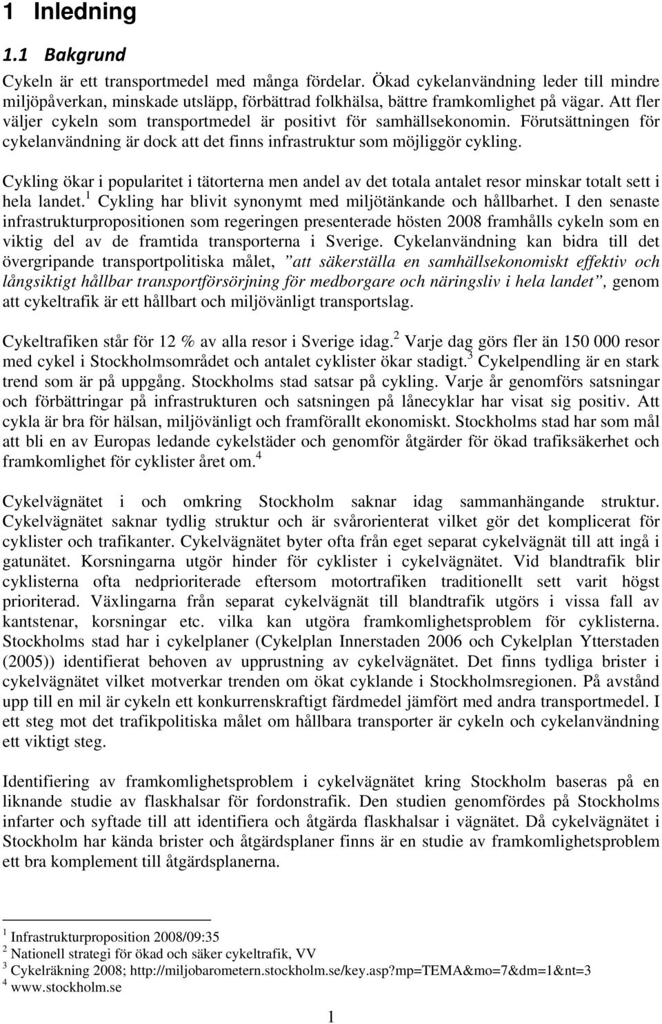 Cykling ökar i popularitet i tätorterna men andel av det totala antalet resor minskar totalt sett i hela landet. 1 Cykling har blivit synonymt med miljötänkande och hållbarhet.