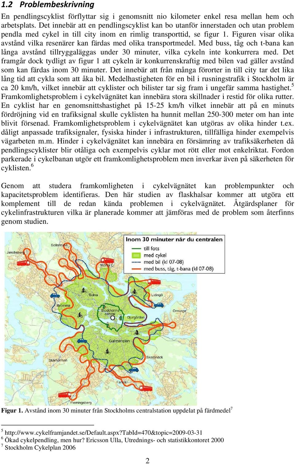 Figuren visar olika avstånd vilka resenärer kan färdas med olika transportmedel. Med buss, tåg och t-bana kan långa avstånd tillryggaläggas under 30 minuter, vilka cykeln inte konkurrera med.