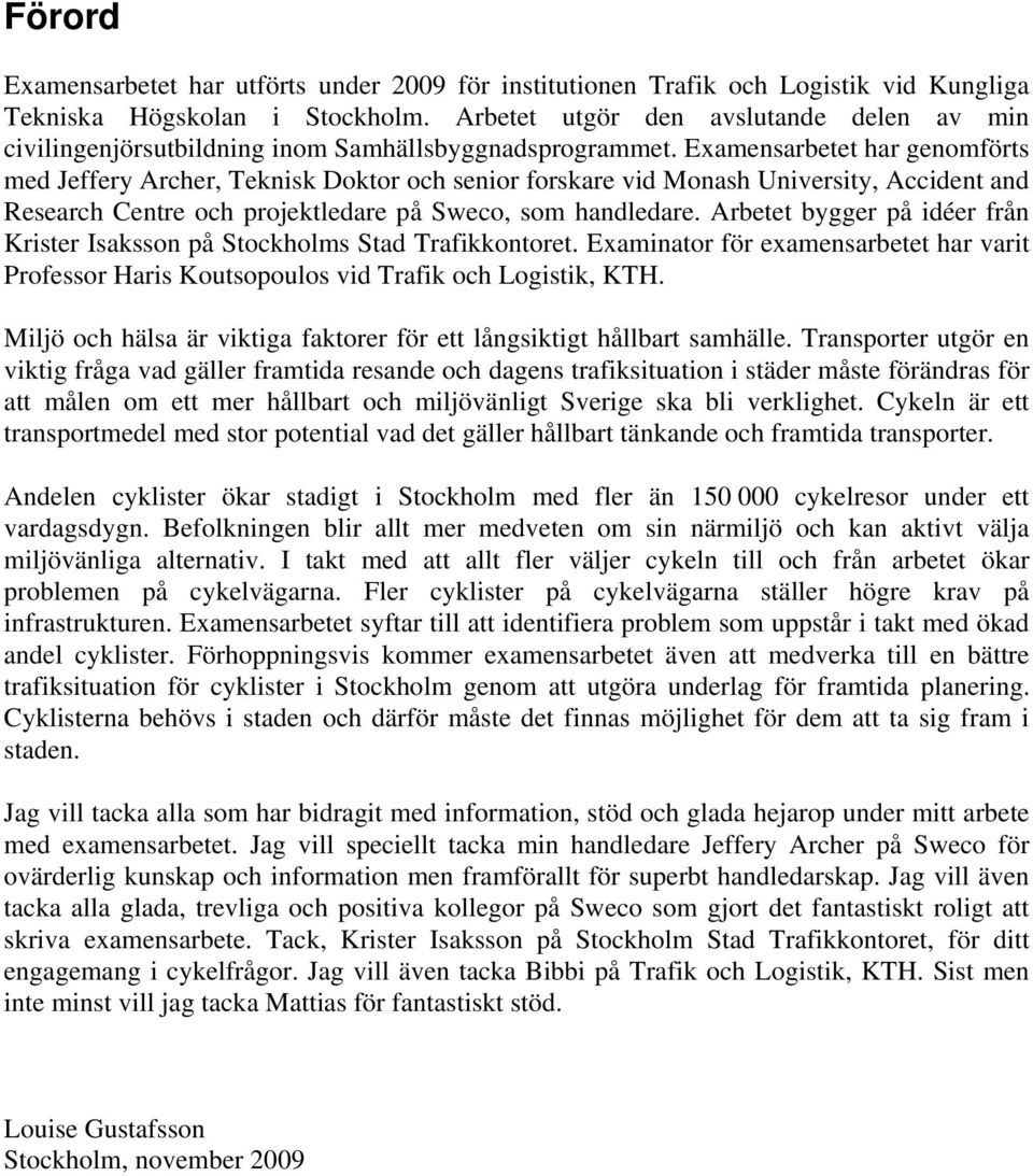 Examensarbetet har genomförts med Jeffery Archer, Teknisk Doktor och senior forskare vid Monash University, Accident and Research Centre och projektledare på Sweco, som handledare.