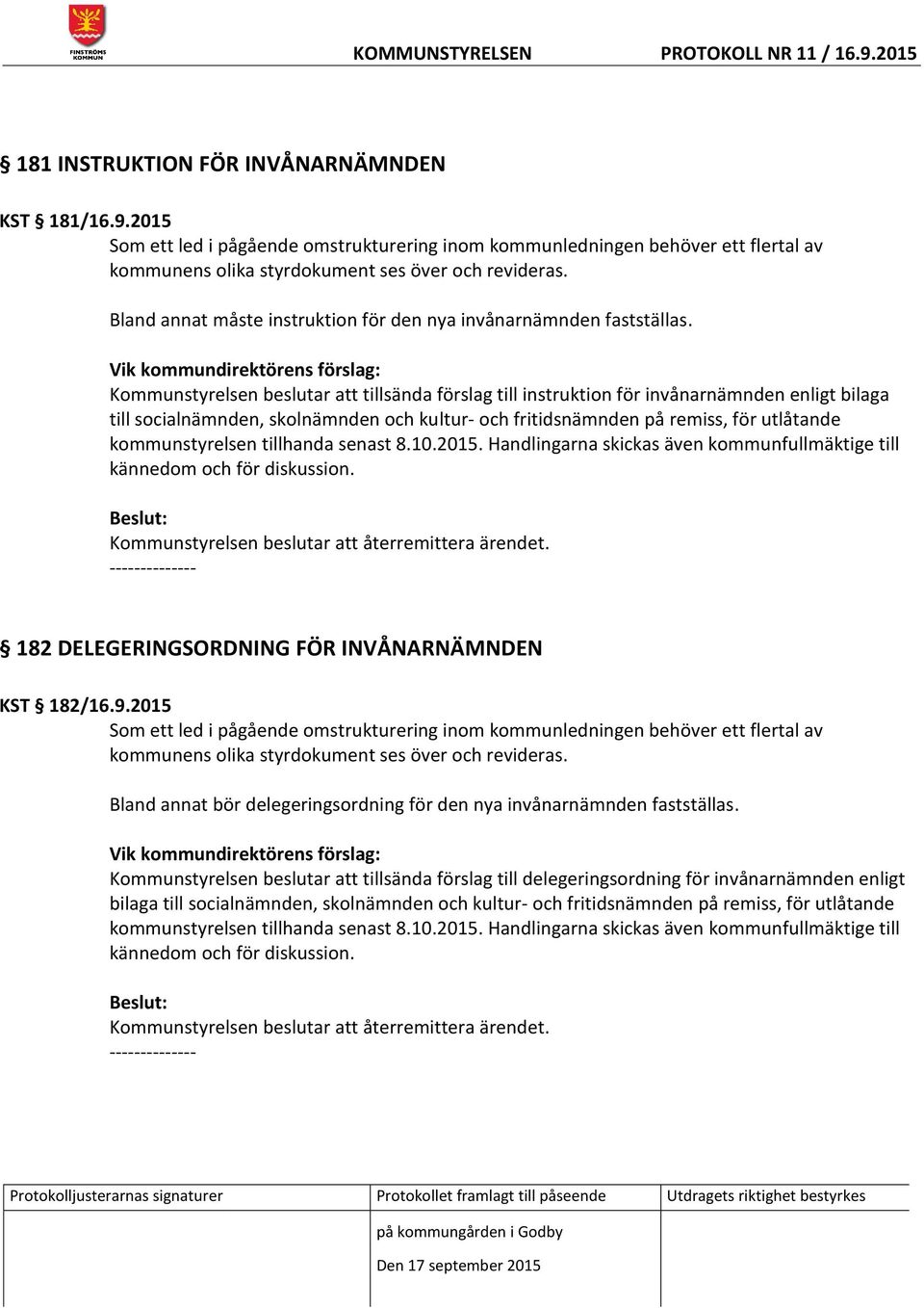 Kommunstyrelsen beslutar att tillsända förslag till instruktion för invånarnämnden enligt bilaga till socialnämnden, skolnämnden och kultur- och fritidsnämnden på remiss, för utlåtande