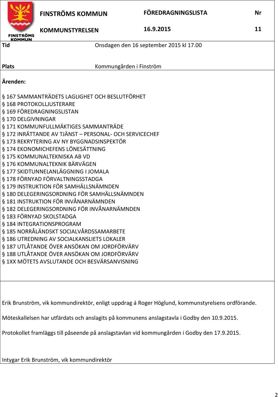 INRÄTTANDE AV TJÄNST PERSONAL- OCH SERVICECHEF 5 173 REKRYTERING AV NY BYGGNADSINSPEKTÖR 7 174 EKONOMICHEFENS LÖNESÄTTNING 9 175 KOMMUNALTEKNISKA AB VD 10 176 KOMMUNALTEKNIK BÄRVÄGEN 11 177