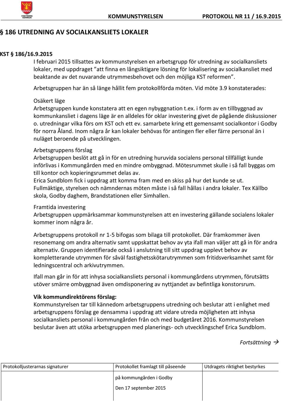 2015 I februari 2015 tillsattes av kommunstyrelsen en arbetsgrupp för utredning av socialkansliets lokaler, med uppdraget att finna en långsiktigare lösning för lokalisering av socialkansliet med