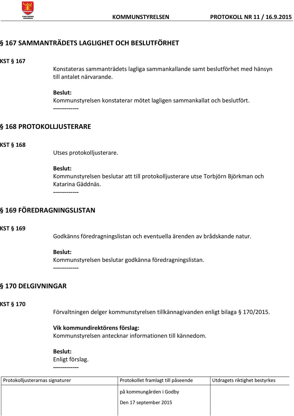 169 FÖREDRAGNINGSLISTAN Kommunstyrelsen beslutar att till protokolljusterare utse Torbjörn Björkman och Katarina Gäddnäs.