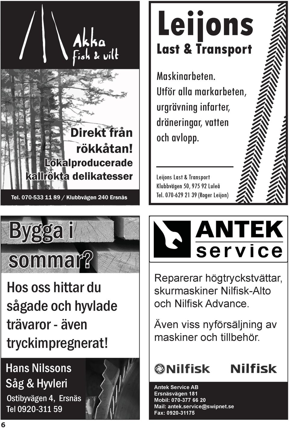 Utför alla markarbeten, urgrävning infarter, dräneringar, vatten och avlopp. Leijons Last & Transport Klubbvägen 50, 975 92 Luleå Tel.