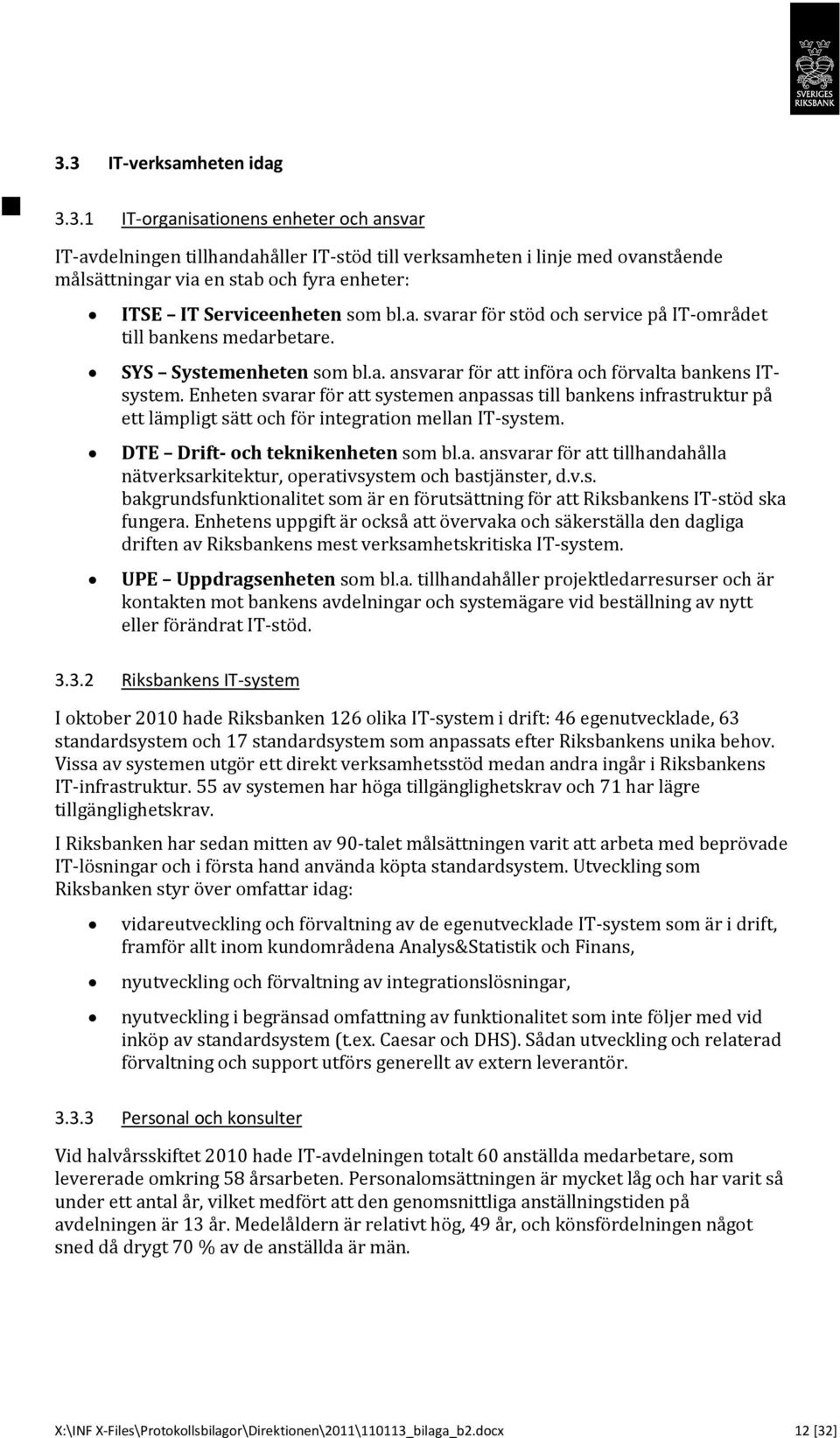 Enheten svarar för att systemen anpassas till bankens infrastruktur på ett lämpligt sätt och för integration mellan IT-system. DTE Drift- och teknikenheten som bl.a. ansvarar för att tillhandahålla nätverksarkitektur, operativsystem och bastjänster, d.