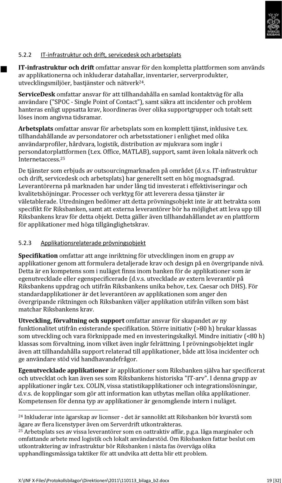 ServiceDesk omfattar ansvar för att tillhandahålla en samlad kontaktväg för alla användare ("SPOC - Single Point of Contact"), samt säkra att incidenter och problem hanteras enligt uppsatta krav,