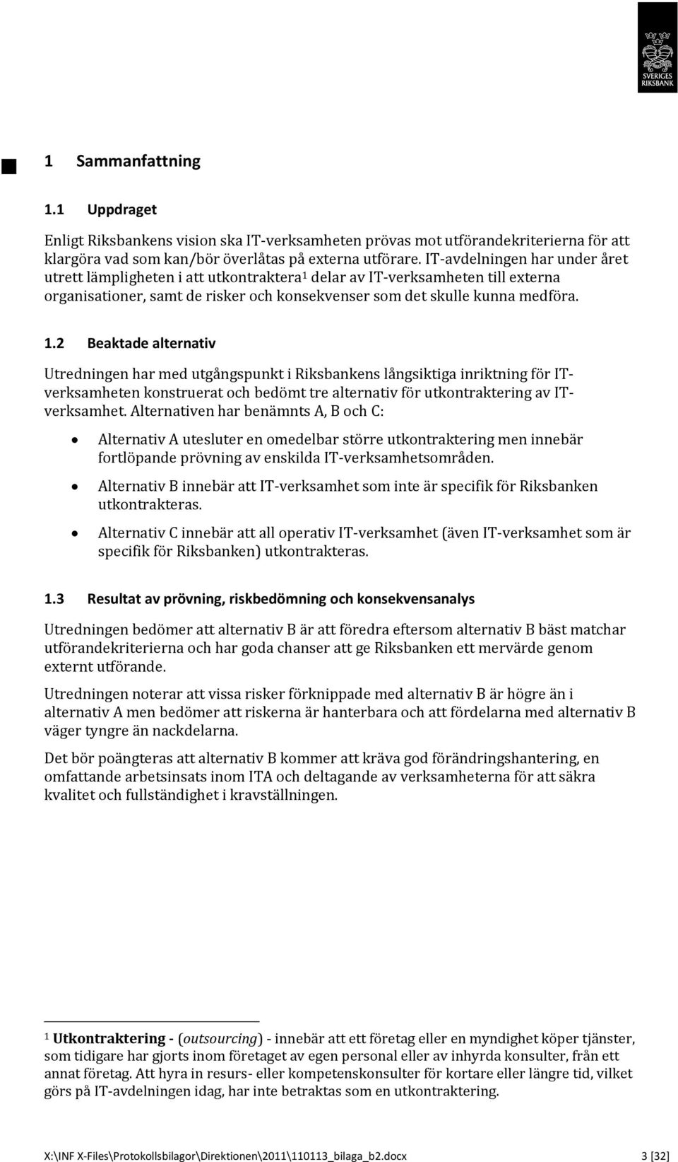 delar av IT-verksamheten till externa organisationer, samt de risker och konsekvenser som det skulle kunna medföra. 1.