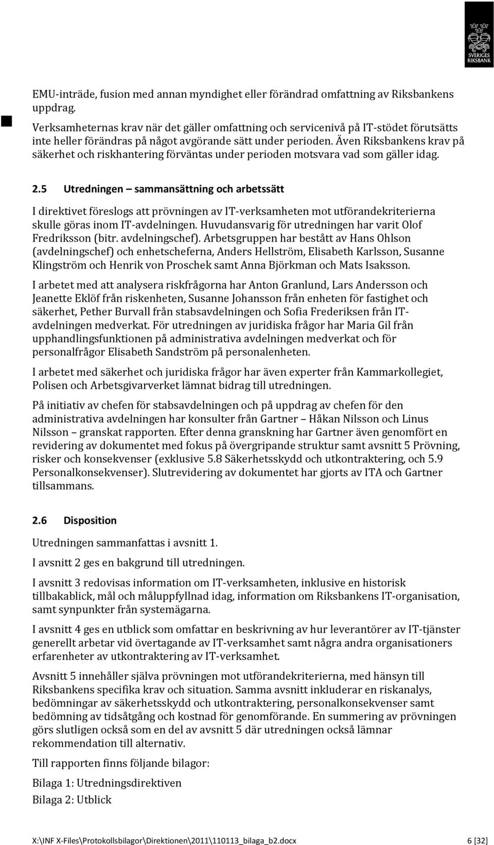 Även Riksbankens krav på säkerhet och riskhantering förväntas under perioden motsvara vad som gäller idag. 2.