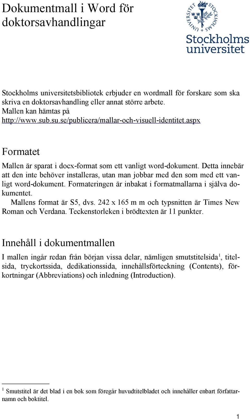 Detta innebär att den inte behöver installeras, utan man jobbar med den som med ett vanligt word-dokument. Formateringen är inbakat i formatmallarna i själva dokumentet. Mallens format är S5, dvs.