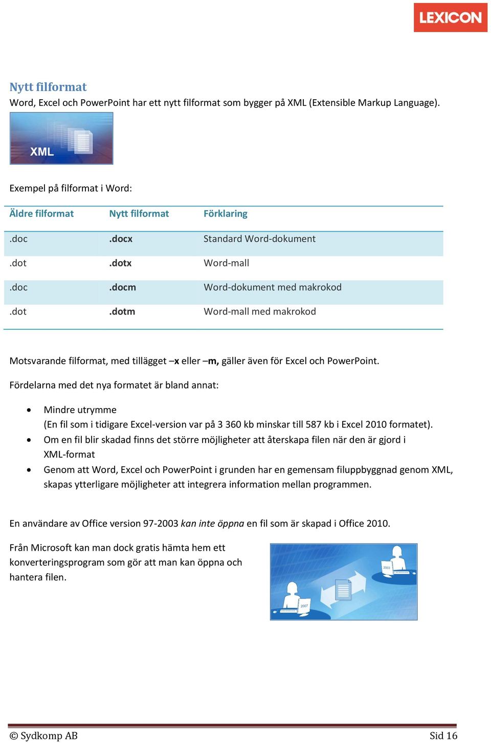 Fördelarna med det nya formatet är bland annat: Mindre utrymme (En fil som i tidigare Excel-version var på 3 360 kb minskar till 587 kb i Excel 2010 formatet).