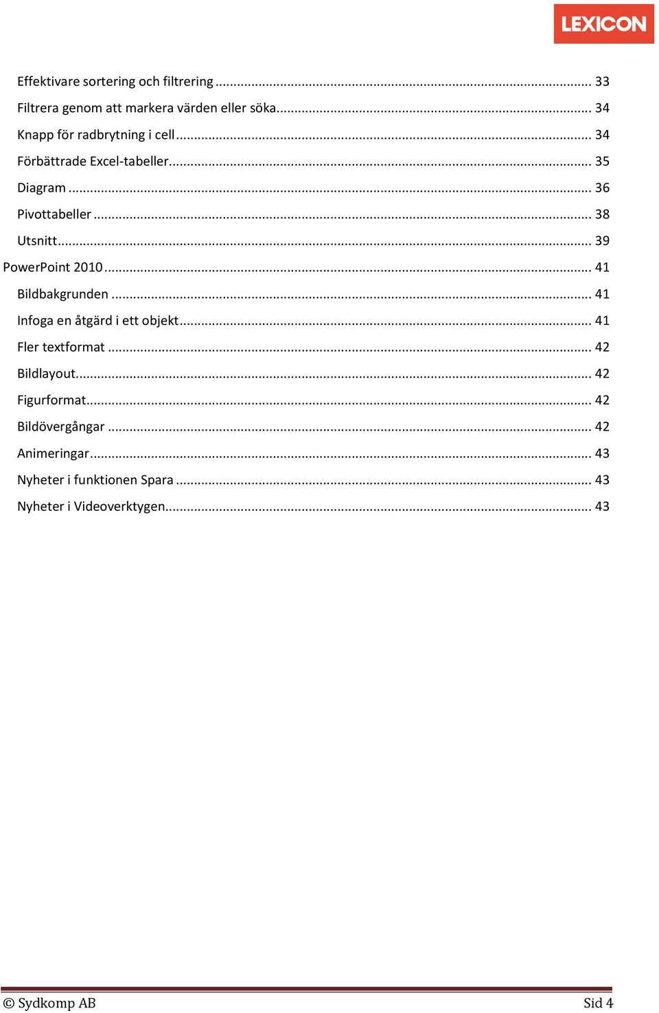 .. 39 PowerPoint 2010... 41 Bildbakgrunden... 41 Infoga en åtgärd i ett objekt... 41 Fler textformat... 42 Bildlayout.