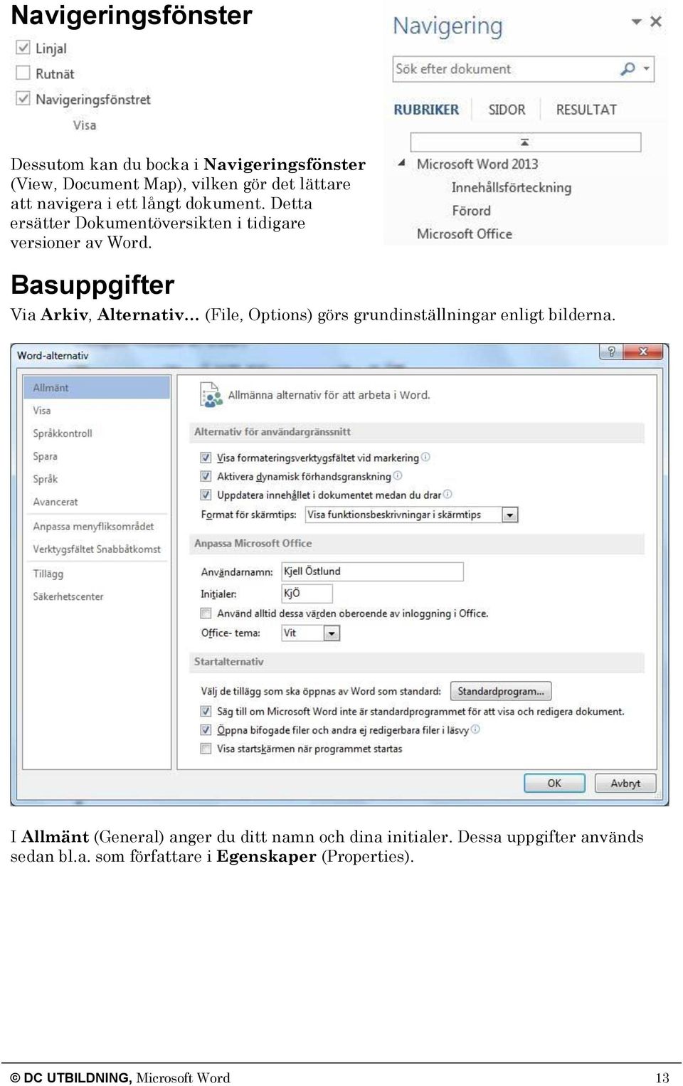 Basuppgifter Via Arkiv, Alternativ (File, Options) görs grundinställningar enligt bilderna.