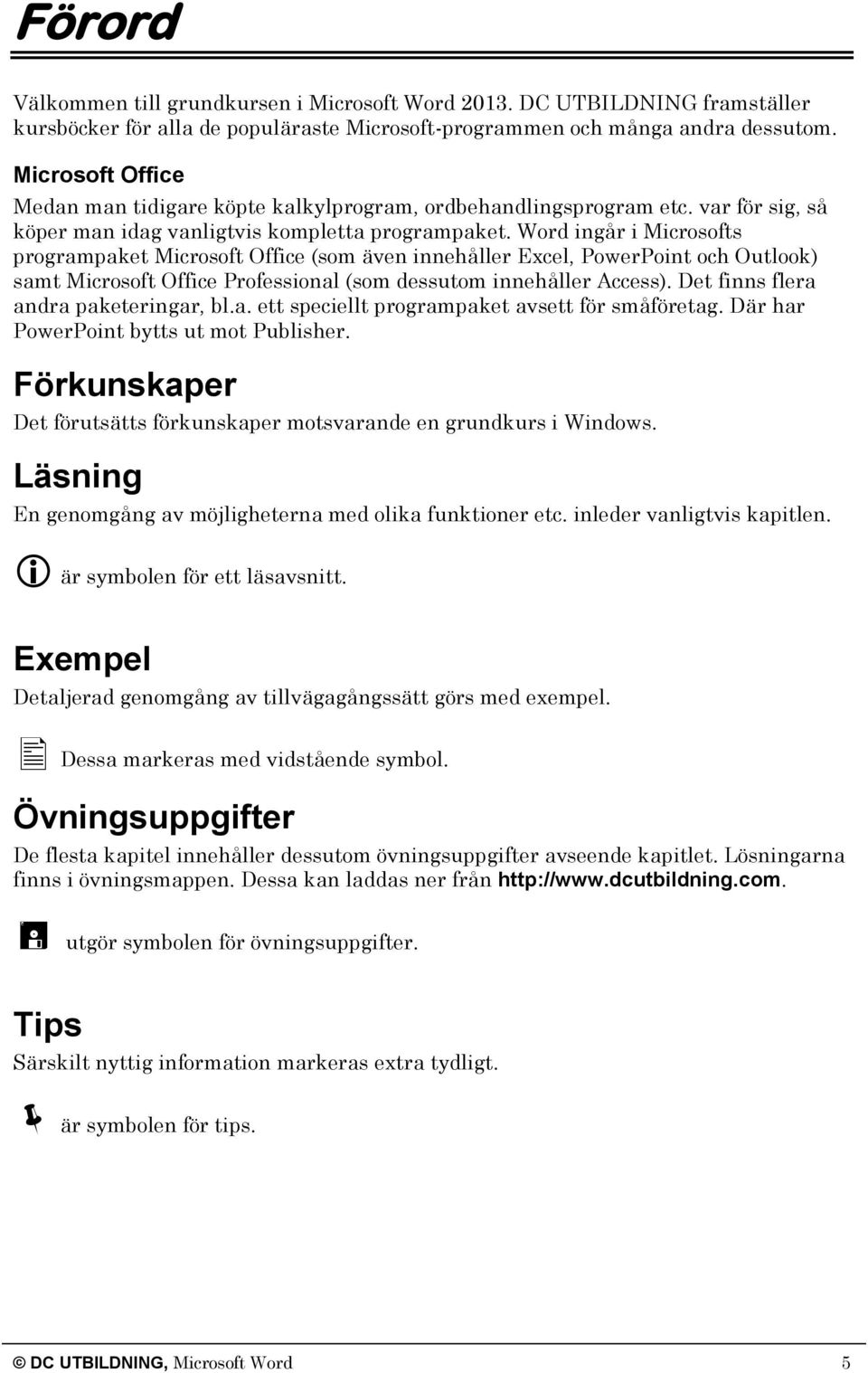 Word ingår i Microsofts programpaket Microsoft Office (som även innehåller Excel, PowerPoint och Outlook) samt Microsoft Office Professional (som dessutom innehåller Access).