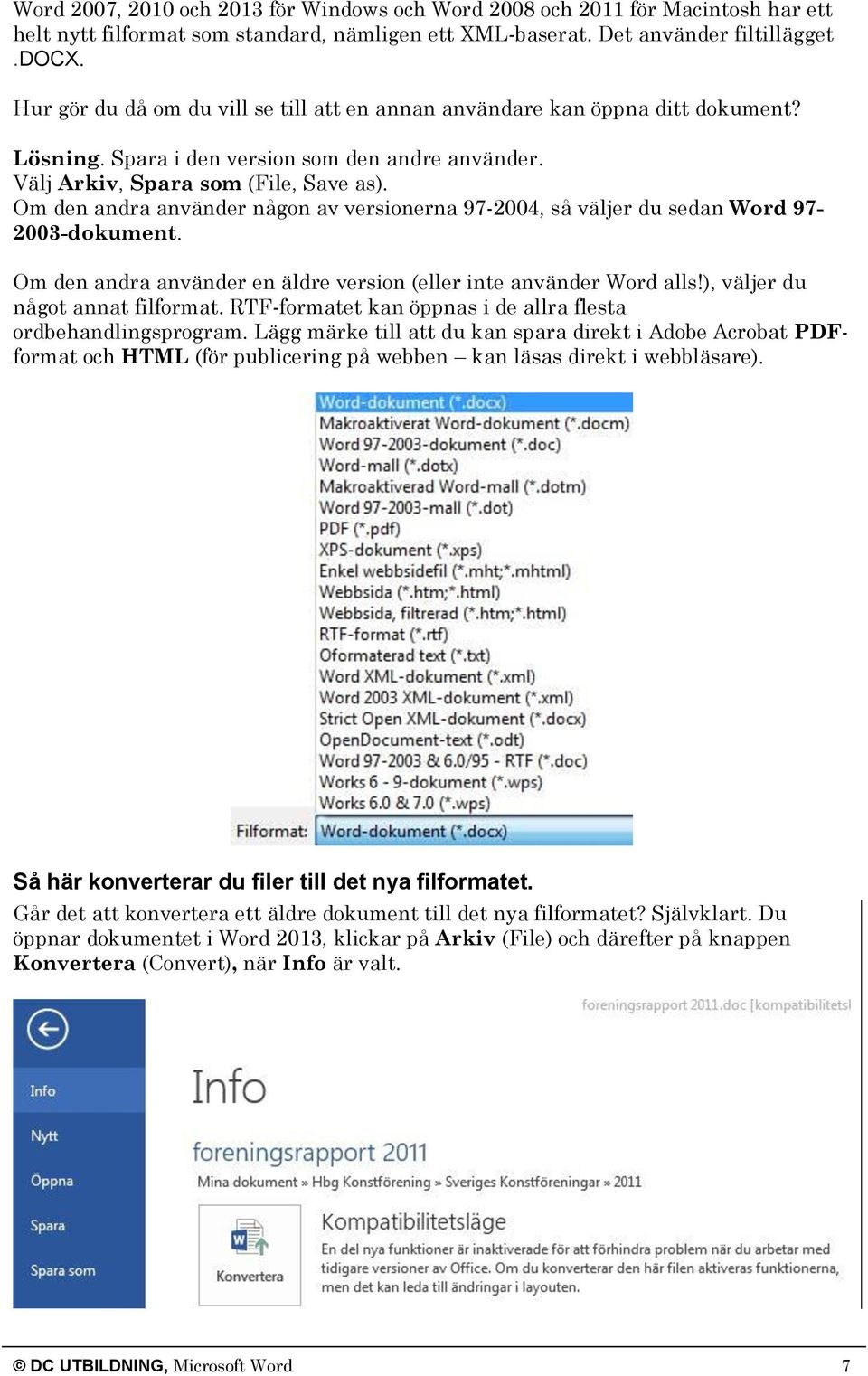 Om den andra använder någon av versionerna 97-2004, så väljer du sedan Word 97-2003-dokument. Om den andra använder en äldre version (eller inte använder Word alls!), väljer du något annat filformat.