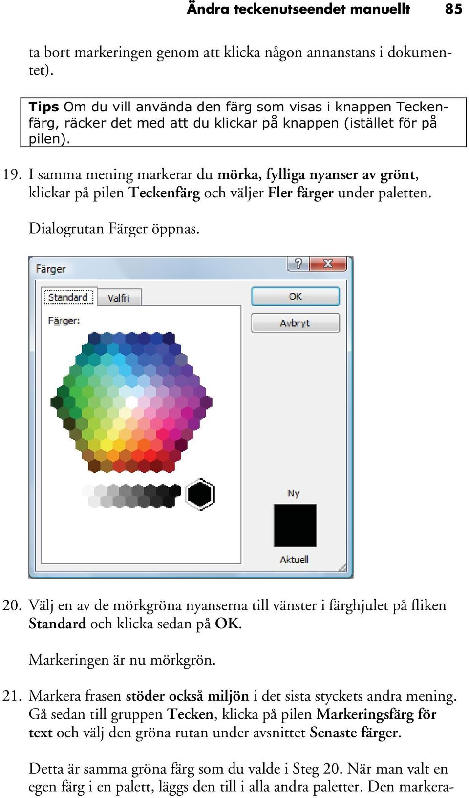 I samma mening markerar du mörka, fylliga nyanser av grönt, klickar på pilen Teckenfärg och väljer Fler färger under paletten. Dialogrutan Färger öppnas. 20.