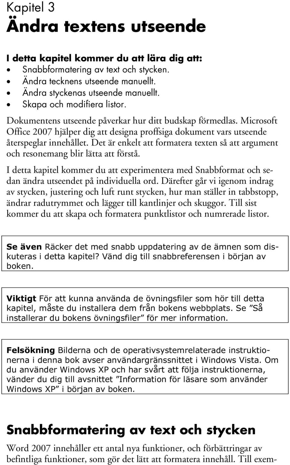 Det är enkelt att formatera texten så att argument och resonemang blir lätta att förstå. I detta kapitel kommer du att experimentera med Snabbformat och sedan ändra utseendet på individuella ord.