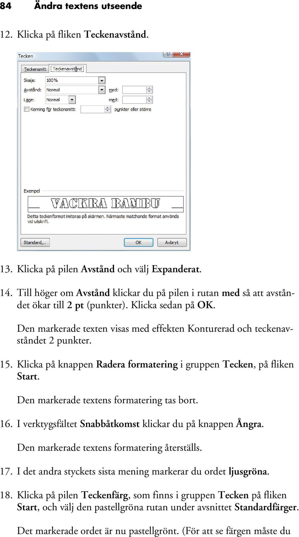 15. Klicka på knappen Radera formatering i gruppen Tecken, på fliken Start. Den markerade textens formatering tas bort. 16. I verktygsfältet Snabbåtkomst klickar du på knappen Ångra.