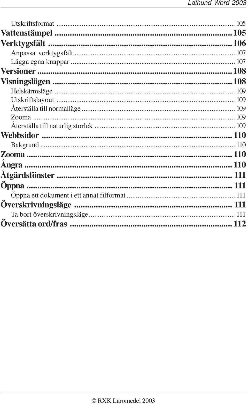 .. 109 Återställa till naturlig storlek... 109 Webbsidor... 110 Bakgrund... 110 Zooma... 110 Ångra... 110 Åtgärdsfönster.