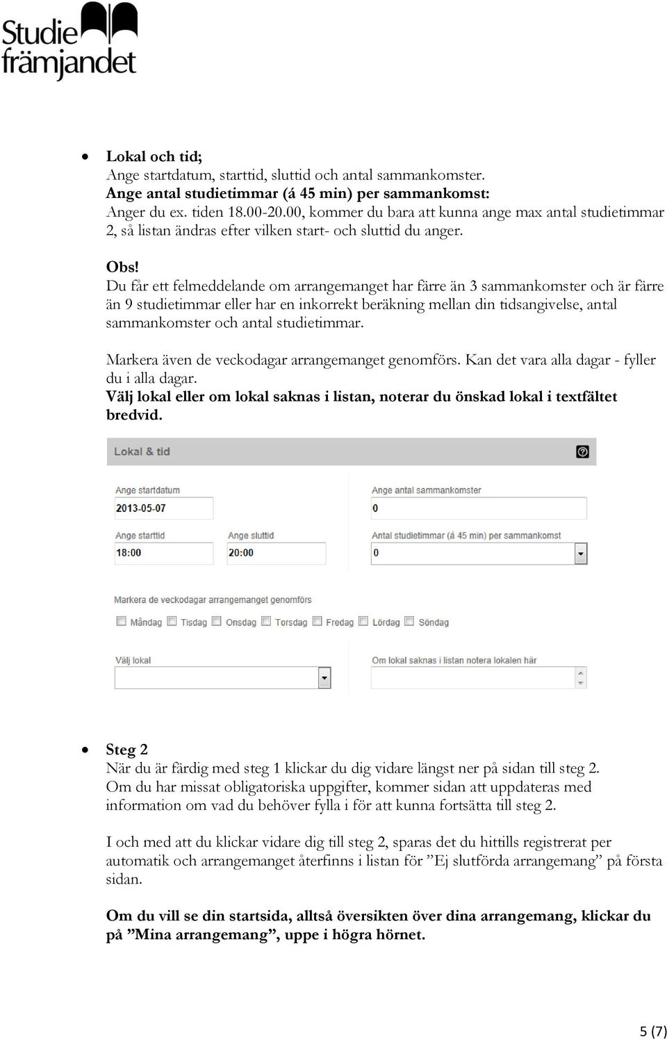 Du får ett felmeddelande om arrangemanget har färre än 3 sammankomster och är färre än 9 studietimmar eller har en inkorrekt beräkning mellan din tidsangivelse, antal sammankomster och antal