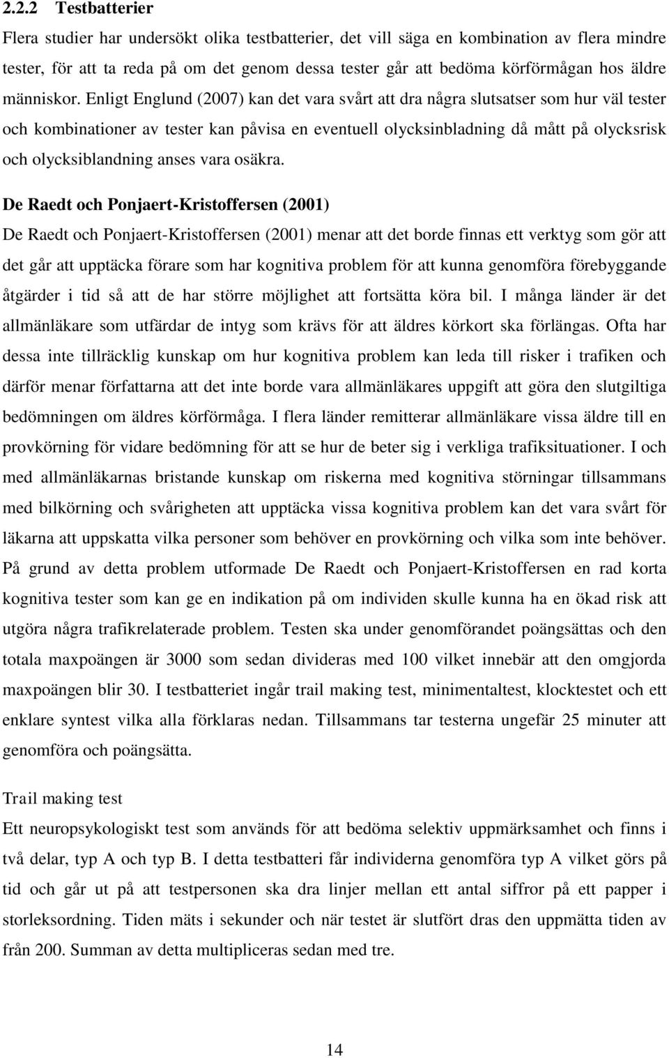 Enligt Englund (2007) kan det vara svårt att dra några slutsatser som hur väl tester och kombinationer av tester kan påvisa en eventuell olycksinbladning då mått på olycksrisk och olycksiblandning