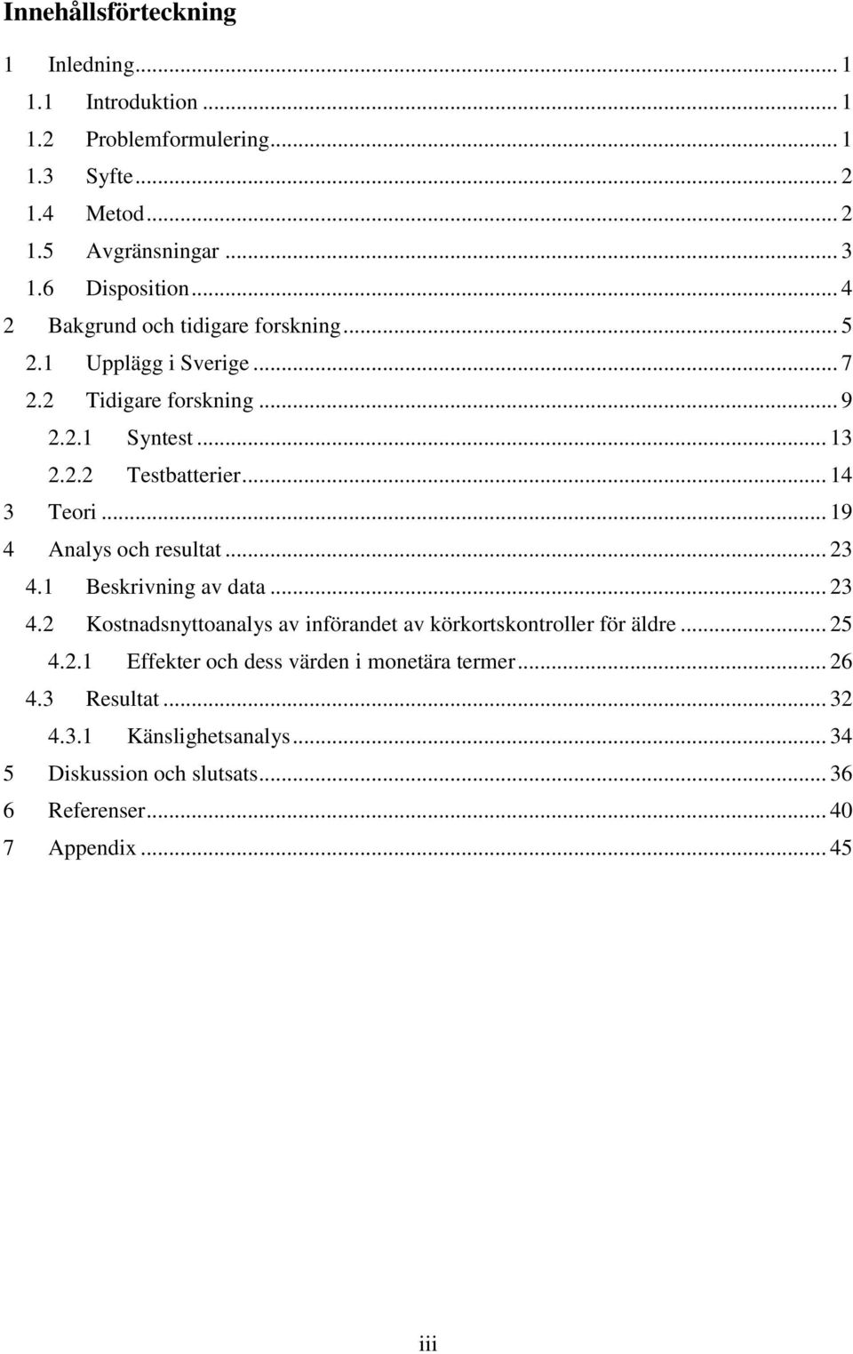 .. 19 4 Analys och resultat... 23 4.1 Beskrivning av data... 23 4.2 Kostnadsnyttoanalys av införandet av körkortskontroller för äldre... 25 4.2.1 Effekter och dess värden i monetära termer.