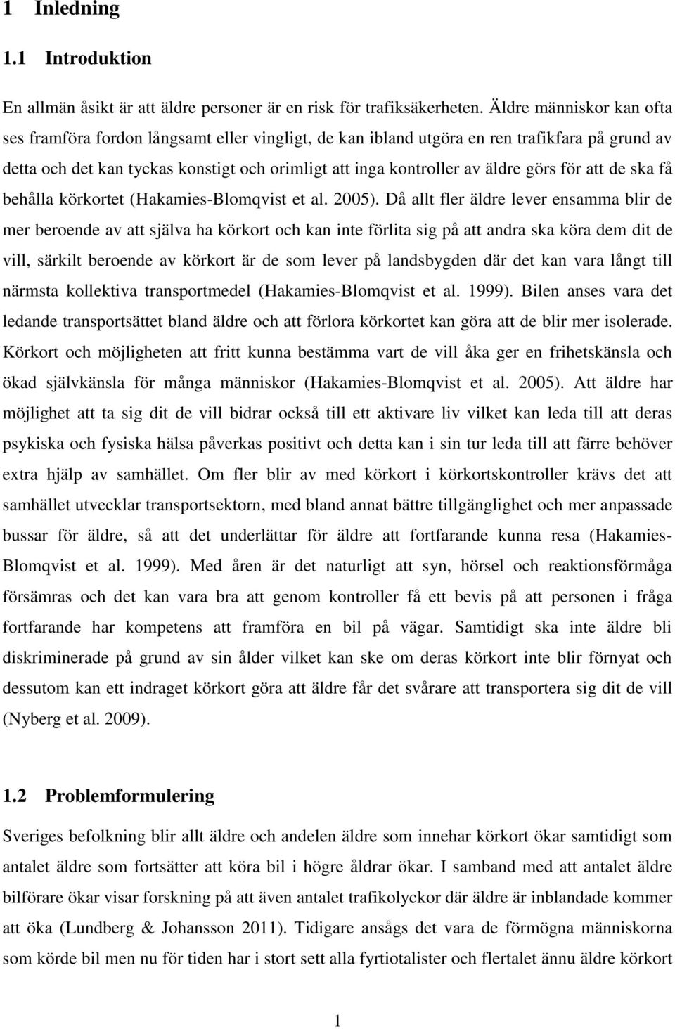 görs för att de ska få behålla körkortet (Hakamies-Blomqvist et al. 2005).