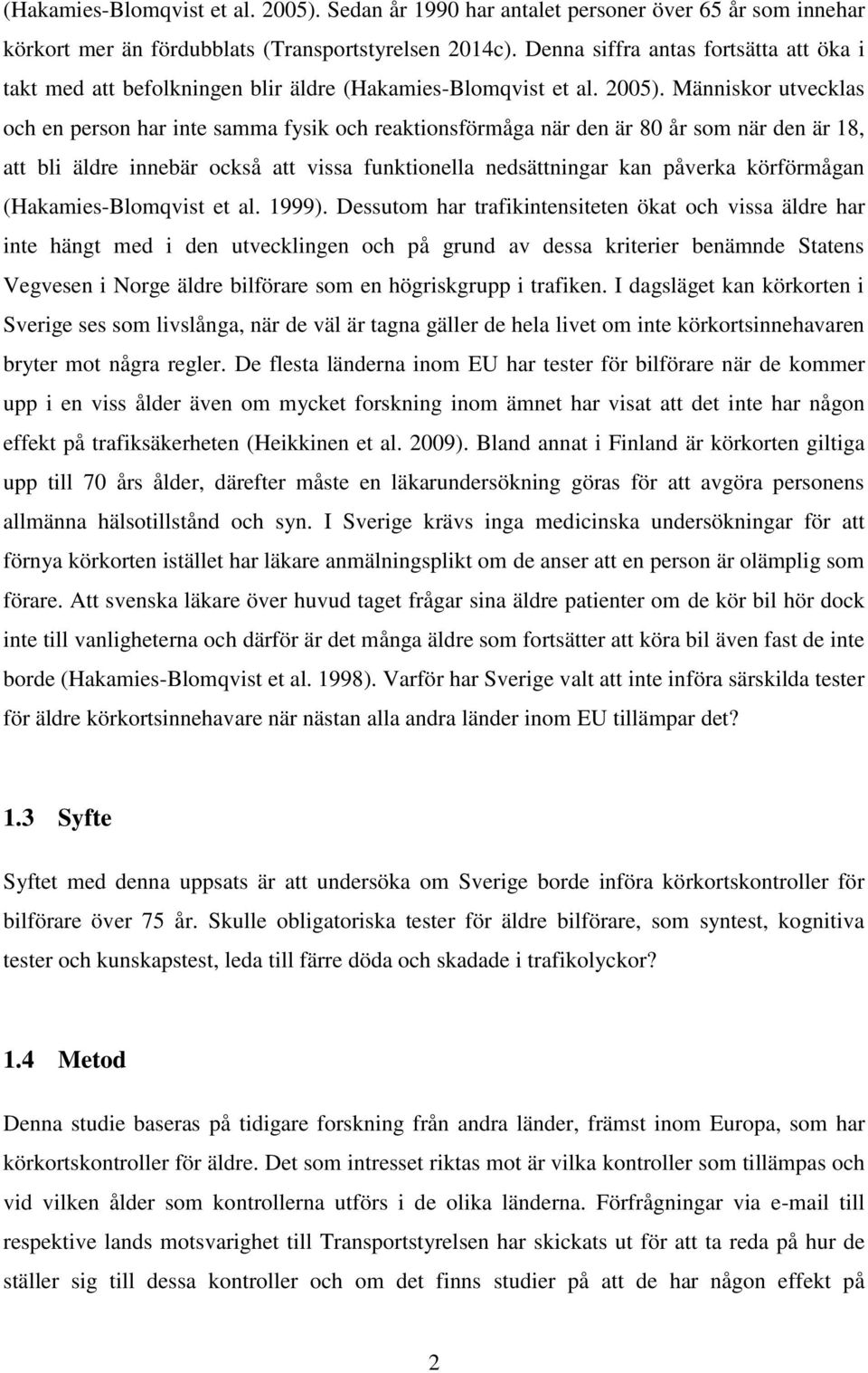 Människor utvecklas och en person har inte samma fysik och reaktionsförmåga när den är 80 år som när den är 18, att bli äldre innebär också att vissa funktionella nedsättningar kan påverka