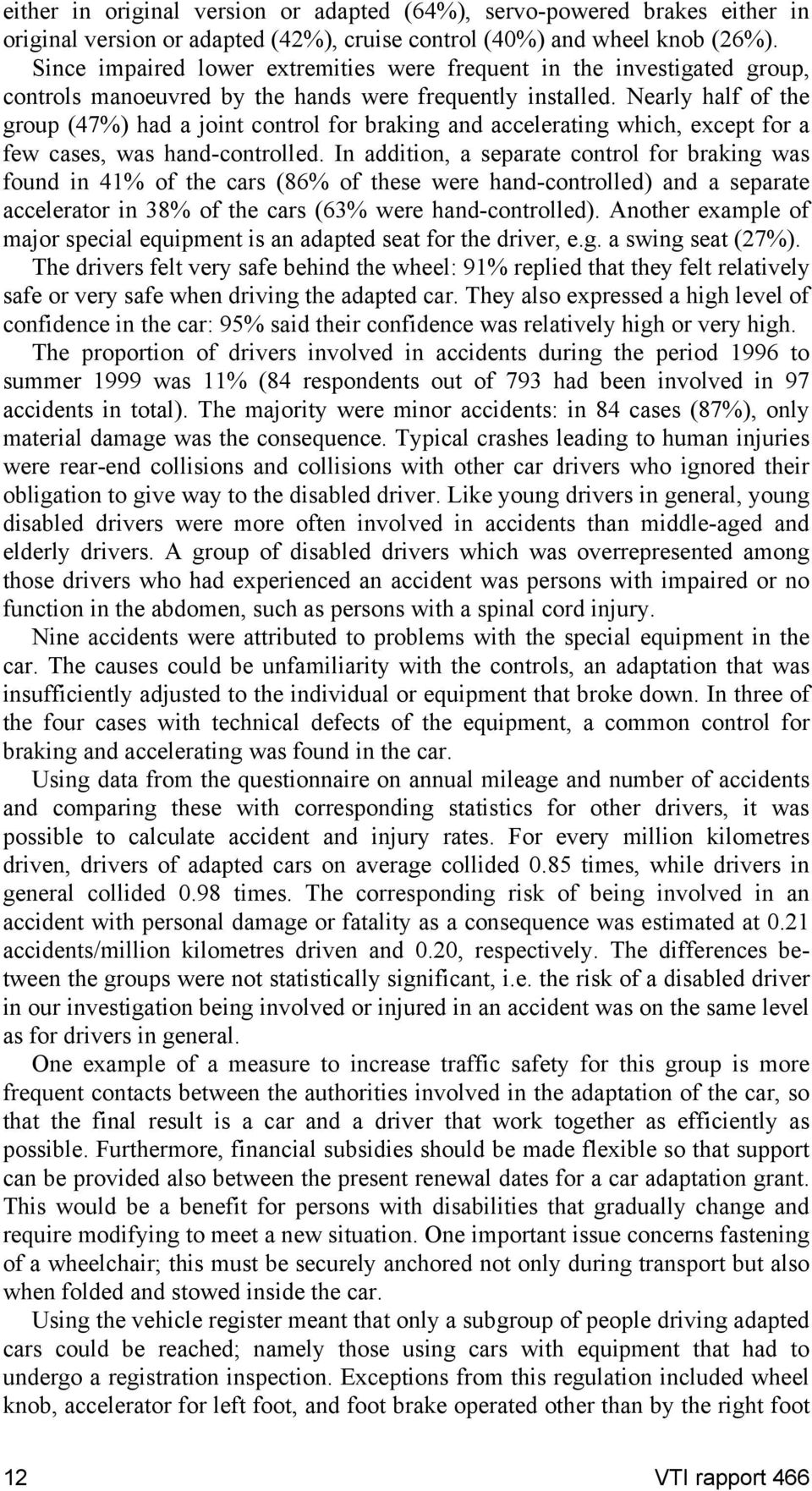 Nearly half of the group (47%) had a joint control for braking and accelerating which, except for a few cases, was hand-controlled.