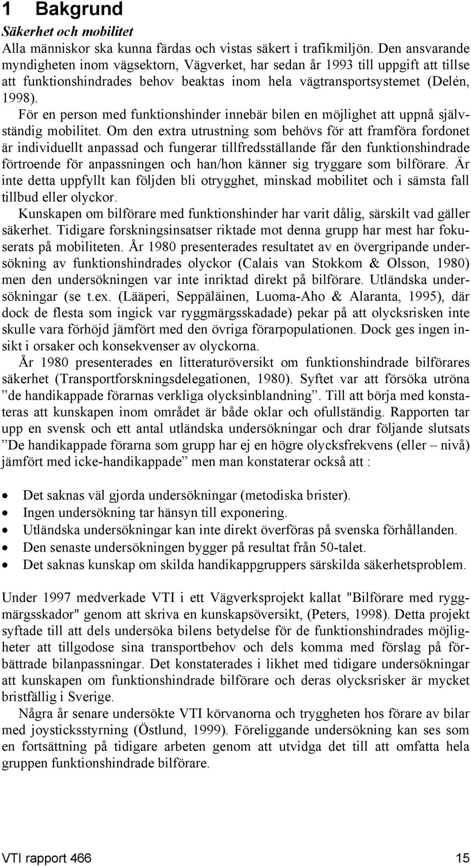 För en person med funktionshinder innebär bilen en möjlighet att uppnå självständig mobilitet.