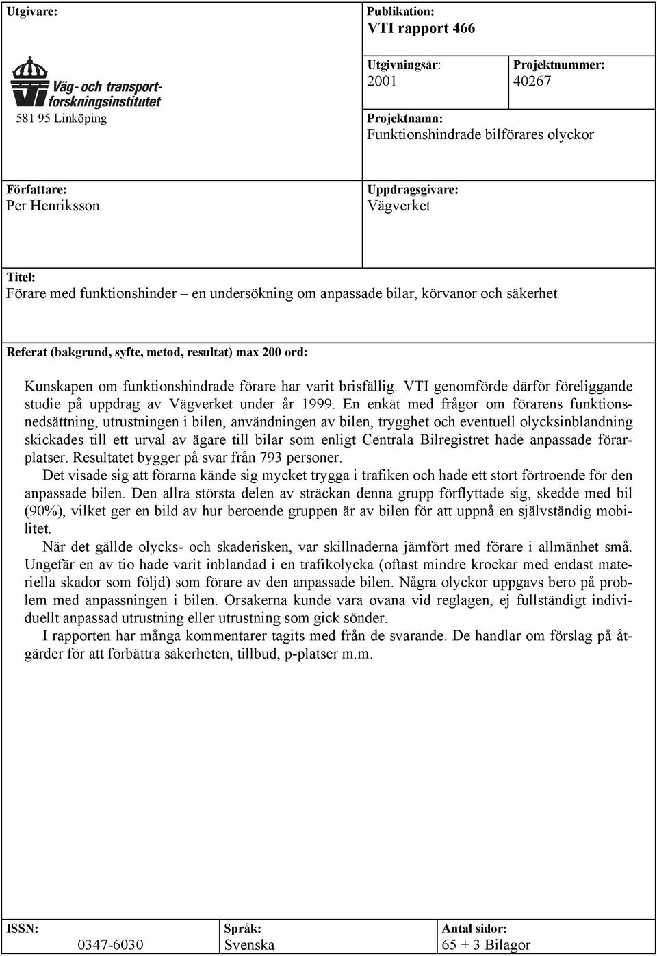 brisfällig. VTI genomförde därför föreliggande studie på uppdrag av Vägverket under år 1999.