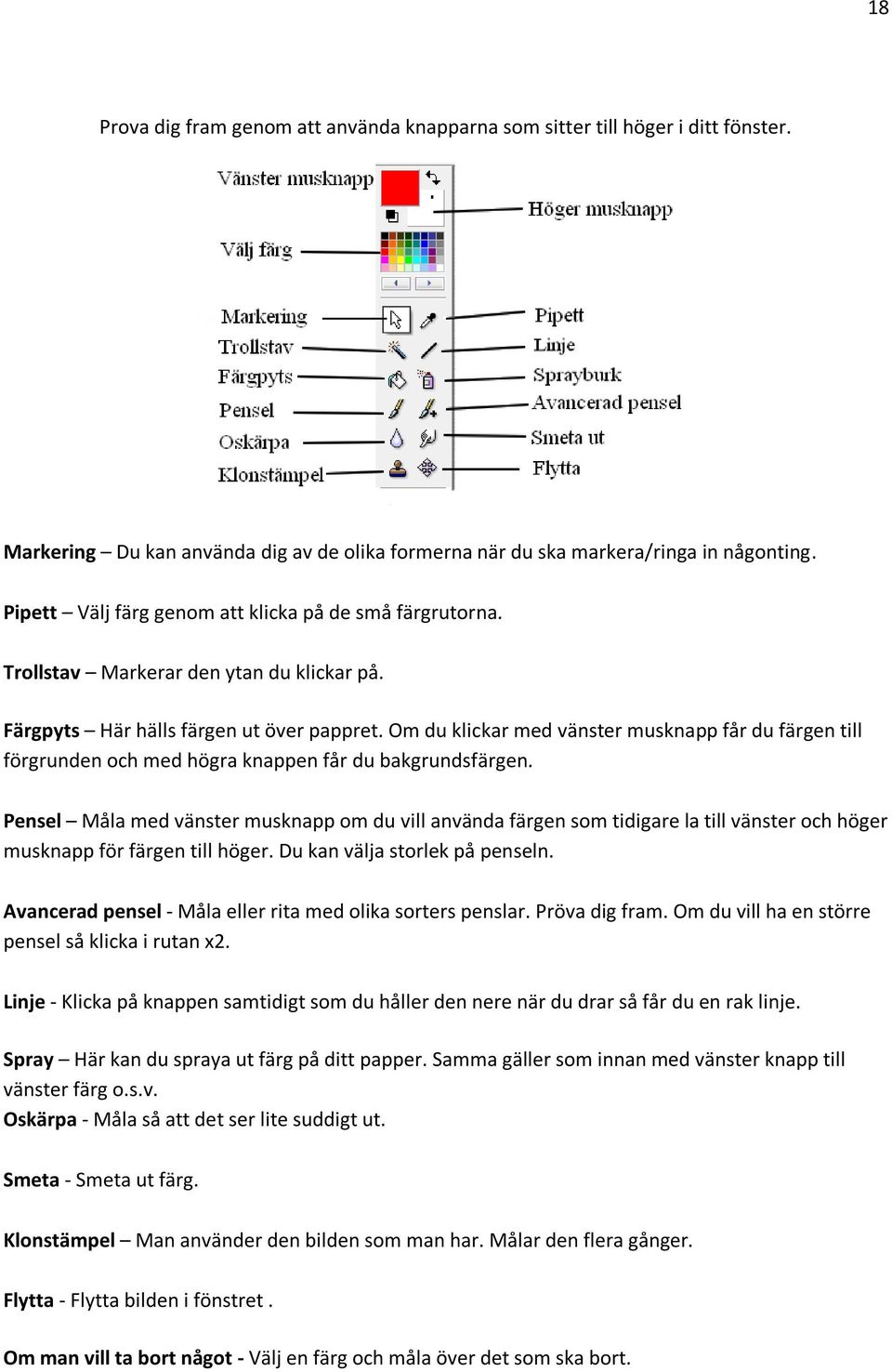 Om du klickar med vänster musknapp får du färgen till förgrunden och med högra knappen får du bakgrundsfärgen.