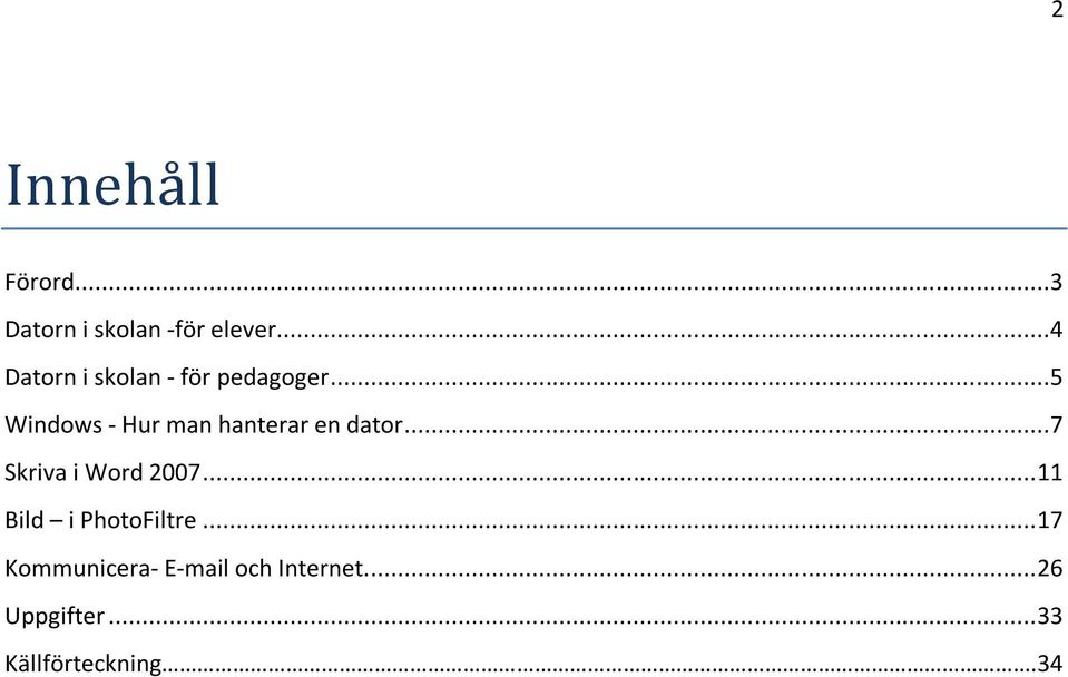 ..5 Windows - Hur man hanterar en dator...7 Skriva i Word 2007.