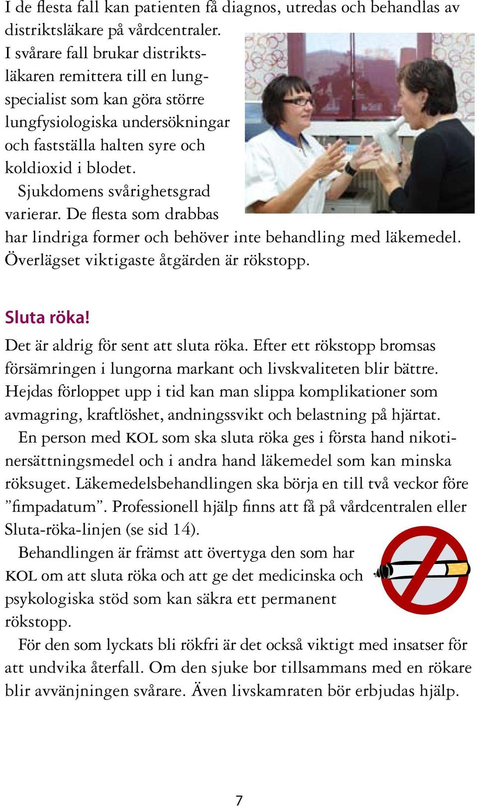 Sjukdomens svårighetsgrad varierar. De flesta som drabbas har lindriga former och behöver inte behandling med läkemedel. Överlägset viktigaste åtgärden är rökstopp. Sluta röka!