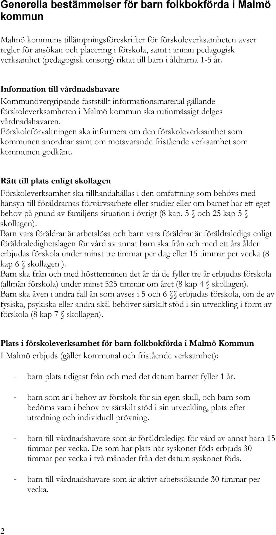 Information till vårdnadshavare Kommunövergripande fastställt informationsmaterial gällande förskoleverksamheten i Malmö kommun ska rutinmässigt delges vårdnadshavaren.
