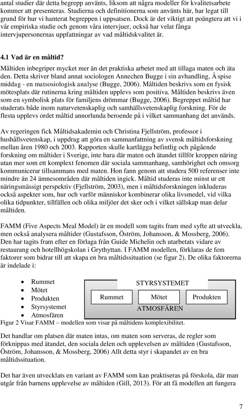 Dock är det viktigt att poängtera att vi i vår empiriska studie och genom våra intervjuer, också har velat fånga intervjupersonernas uppfattningar av vad måltidskvalitet är. 4.1 Vad är en måltid?