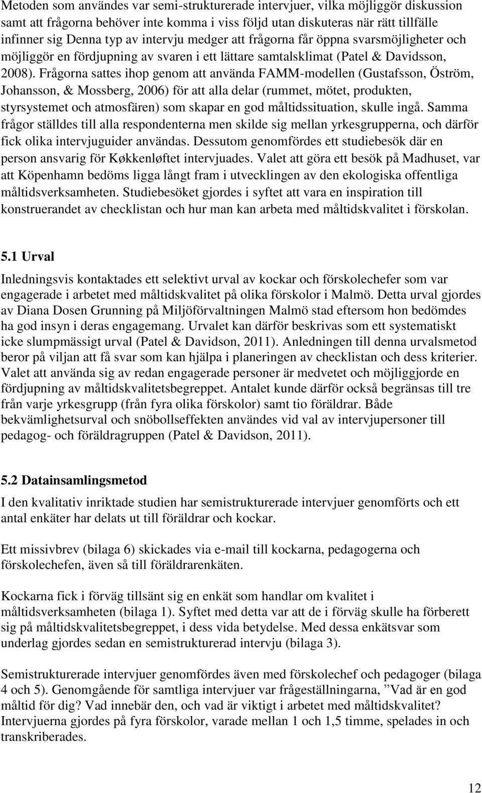 Frågorna sattes ihop genom att använda FAMM-modellen (Gustafsson, Öström, Johansson, & Mossberg, 2006) för att alla delar (rummet, mötet, produkten, styrsystemet och atmosfären) som skapar en god