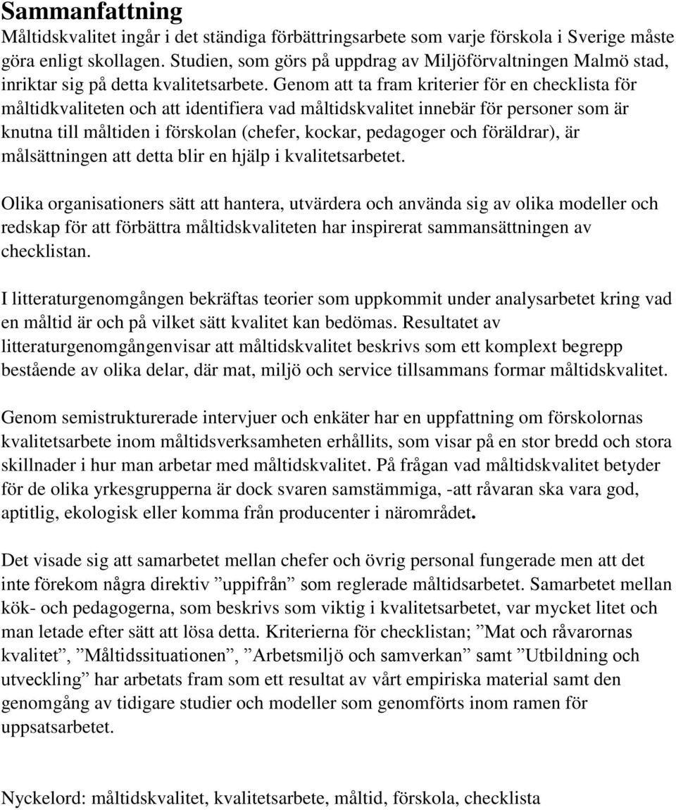 Genom att ta fram kriterier för en checklista för måltidkvaliteten och att identifiera vad måltidskvalitet innebär för personer som är knutna till måltiden i förskolan (chefer, kockar, pedagoger och