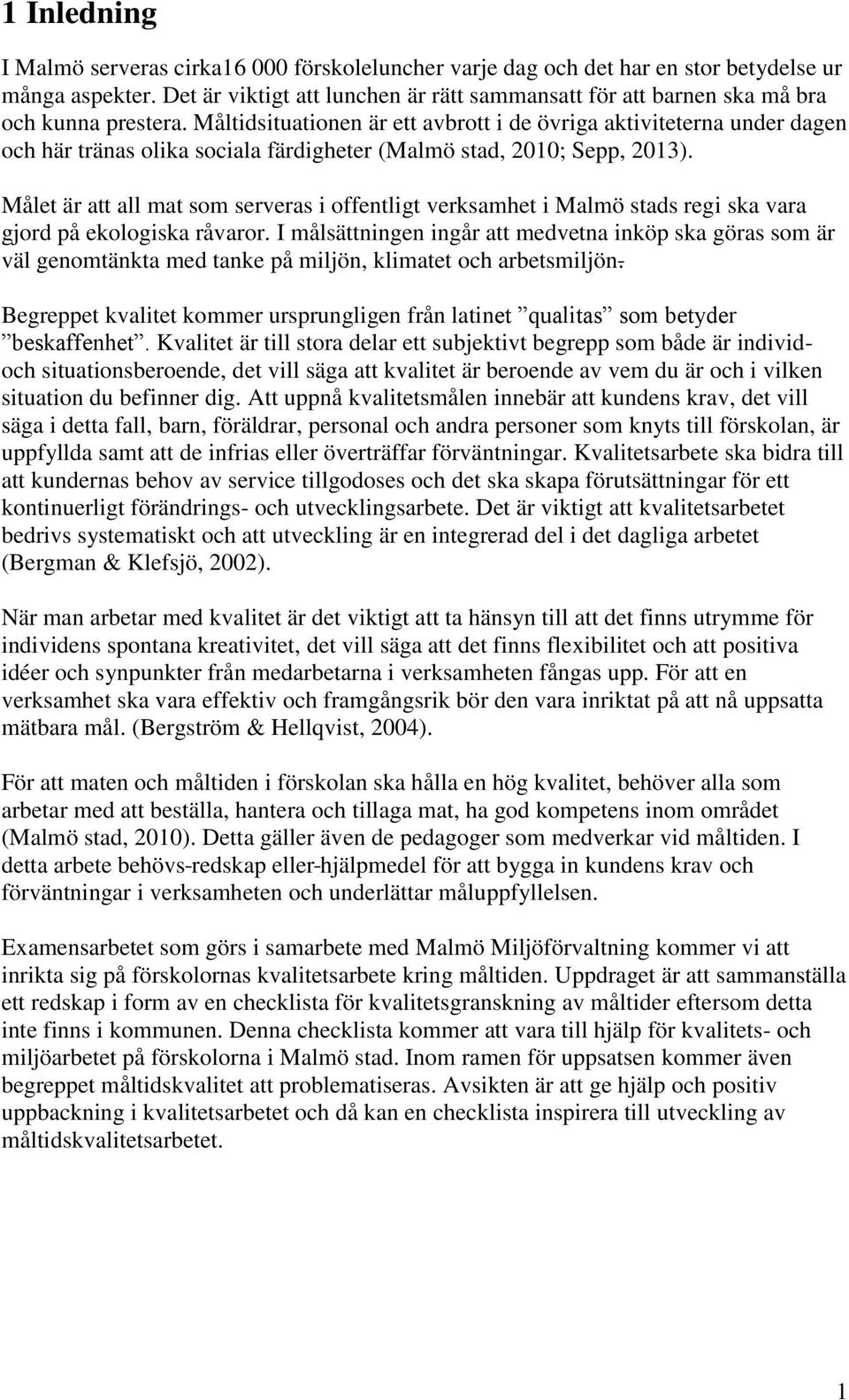 Måltidsituationen är ett avbrott i de övriga aktiviteterna under dagen och här tränas olika sociala färdigheter (Malmö stad, 2010; Sepp, 2013).